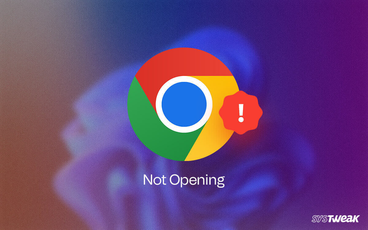 Google chrome Not Opening--Ways to fix It